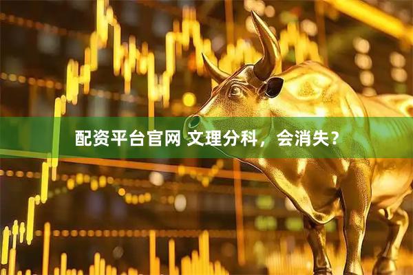 配资平台官网 文理分科,会消失?